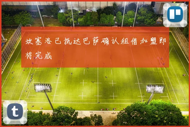 坎塞洛已抵达巴萨确认租借加盟即将完成