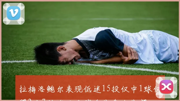 拉梅洛鲍尔表现低迷15投仅中1球仅得2分7助攻三分球全失令人失望
